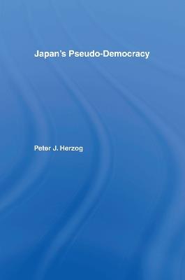 Japan's Pseudo-Democracy - Peter J. Herzog - cover