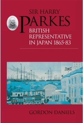 Sir Harry Parkes: British Representative in Japan 1865-1883 - Gordon Daniels - cover