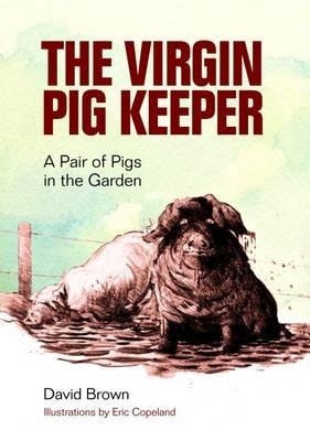 The Virgin Pig Keeper: A Pair of Pigs in the Garden - David Brown - cover