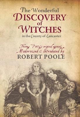 Thomas Potts, the Wonderful Discovery of Witches in the County of Lancaster: Modernised and Introduced by Robert Poole - Robert Poole - cover
