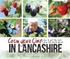 Grow Your Own in Lancashire: How to Get the Best from the North West! - Malcolm Greenhalgh - cover