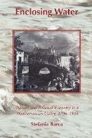 Enclosing Water: Nature and Political Economy in a Mediterranean Valley, 1796-1916 - Stefania Barca - cover