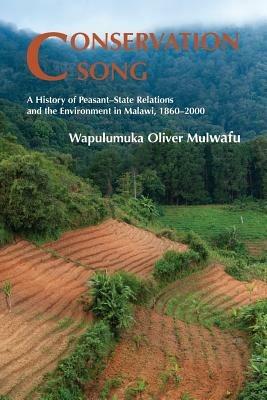 Conservation Song: A History of Peasant - State Relations and the Environment in Malawi, 1860 - 2000 - Wapulumuka Oliver Mulwafu - cover