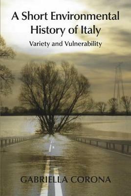 A Short Environmental History of Italy: Variety and Vulnerability - Gabriella Corona - cover