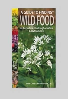 A Guide to Finding Wild Food in Berkshire, Buckinghamshire and Oxfordshire - Peter Creed,Rachel Hudson - cover