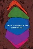 Gravity as a Consequence of Shape - Allen Fisher - cover