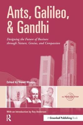 Ants, Galileo, and Gandhi: Designing the Future of Business through Nature, Genius, and Compassion - cover