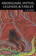 Aboriginal Myths, Legends and Fables: Poetic and imaginative tales from Aboriginal cultural heritage