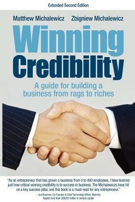 Winning Credibility: A Guide for Building a Business from Rags to Riches - Matthew Michalewicz,Zbigniew Michalewicz - cover