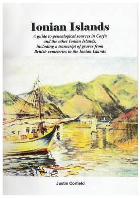 Ionian Islands: A guide to genealogical sources in Corfu and the other Ionian Islands, including a transcript of graves from British cemeteries in the Ionian Islands - Justin Corfield - cover