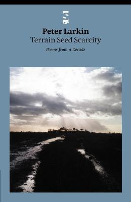 Terrain Seed Scarcity: Poems from a Decade - Peter Larkin - cover