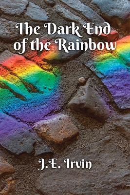 The Dark End of the Rainbow - J E Irvin - cover