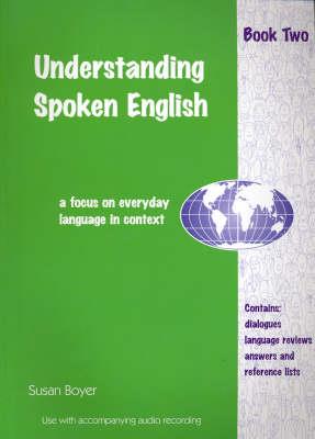 Understanding Spoken English: A Focus on Everyday Language in Context: Student Book Two - Susan Boyer - cover