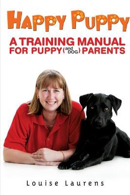 Happy Puppy: A Training Manual for Puppy (and dog) Parents - Louise Laurens - cover