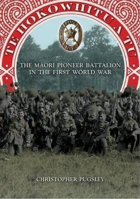Te Hokowhitu a Tu: The Maori Pioneer Battalion in the First World War - Christopher Pugsley - cover