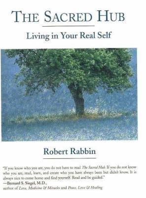 Sacred Hub: Living in Your Real Self - Robert Rabbin - cover