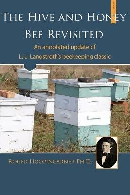 The Hive and the Honey Bee Revisited: An Annotated Update of Langstroth's Classic - Roger Hoopingarner - cover