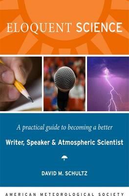 Eloquent Science - A Practical Guide to Becoming a Better Writer, Speaker and Scientist - David M Schultz - cover