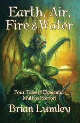 Earth, Air, Fire & Water: Four Elemental Mythos Tales! - Brian Lumley,Jim Pitts,Bob Eggleton - cover