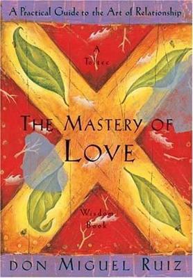 The Mastery of Love: A Practical Guide to the Art of Relationship, A Toltec Wisdom Book - Don Miguel Ruiz,Janet Mills - cover