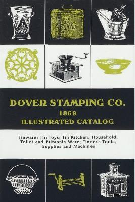 Dover Stamping Co. Illustrated Catalog, 1869: Tinware, Tin Toys, Tin Kitchen, Household, Toilet and Brittania Ware, Tinners' Tools, Supplies, and Machines - Dover Stamping Company - cover