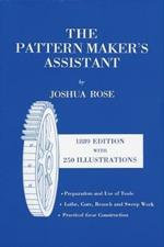 The Pattern Maker's Assistant: Lathe Work, Branch Work, Core Work, Sweep Work / Practical Gear Construction / Preparation and Use of Tools