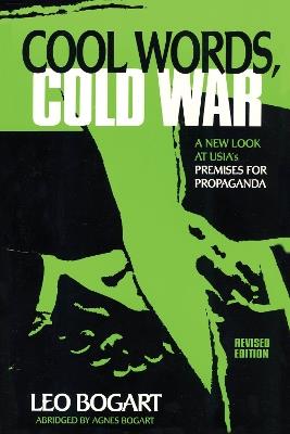 Cool Words, Cold War: A New Look at U.S.I.A.'s Premises For Propaganda - Leo Bogart - cover