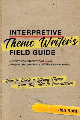 Interpretive Theme Writer's Field Guide: How to Write a Strong Theme from Big Idea to Presentation - Joh Kohl - cover