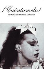 Cuentamelo!: Oral Histories by LGBT Latino Immigrants / Testimonios de Inmigrantes Latinos LGBT