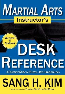Martial Arts Instructor's Desk Reference: A Complete Guide to Martial Arts Administration - Sang H Kim - cover