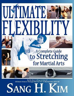 Ultimate Flexibility: A Complete Guide to Stretching for Martial Arts - Sang H Kim - cover