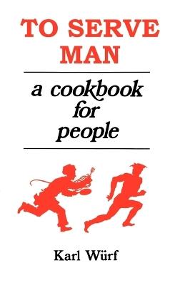 To Serve Man: A Cookbook for People - Karl Wurf - cover