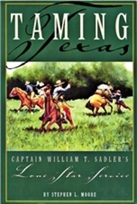 Taming Texas: Captain William T. Sadler's Lone Star Service - Stephen Moore - cover