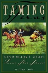 Taming Texas: Captain William T. Sadler's Lone Star Service - Stephen Moore - cover