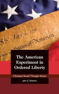 The American Experiment in Ordered Liberty - John C Pinheiro - cover