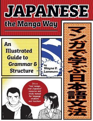 Japanese the Manga Way: An Illustrated Guide to Grammar and Structure - Wayne P. Lammers - cover