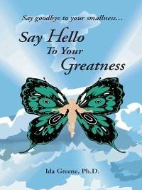 Say Goodbye to Your Smallness, Say Hello to Your Greatness - Ida Greene - cover