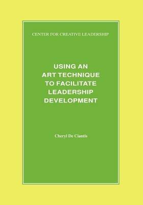Using an Art Technique to Facilitate Leadership Development - Cheryl De Ciantis - cover