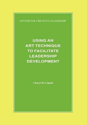 Using an Art Technique to Facilitate Leadership Development - Cheryl De Ciantis - cover