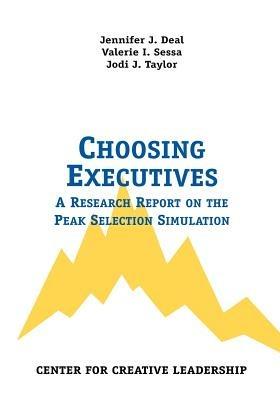 Choosing Executives: A Research Report on the Peak Selection Simulation - Jennifer J Deal,Valerie I Sessa,Jodi J Taylor - cover