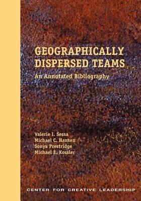 Geographically Dispersed Teams: An Annotated Bibliography - Valerie I Sessa,Sonya Prestridge,Michael E Kossler - cover