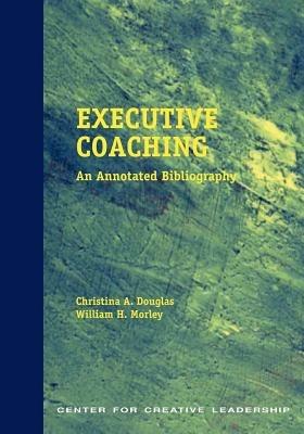 Executive Coaching: An Annotated Bibliography - Christina A Douglas,William H Morley - cover