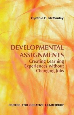 Developmental Assignments: Creating Learning Experiences Without Changing Jobs - Cynthia D McCauley - cover
