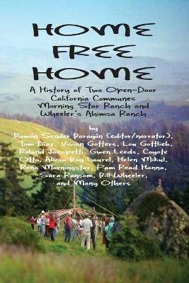 Home Free Home: A Complete History of Two Open Land Communes - William Wheeler,Lou Gottlieb - cover