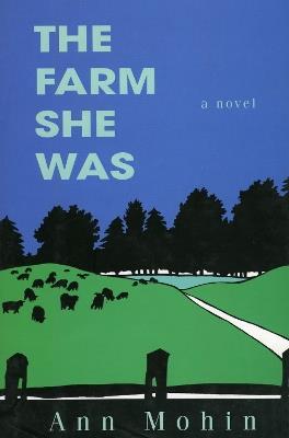 The Farm She Was: A Novel - Ann Mohin - cover