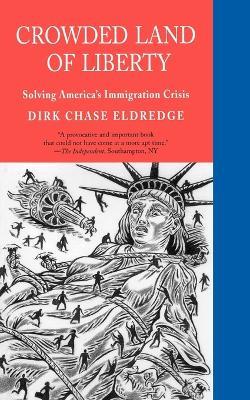Crowded Land of Liberty: Solving America's Immigration Crisis - Dirk Chase Eldredge - cover