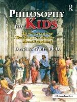 Philosophy for Kids: 40 Fun Questions That Help You Wonder About Everything! - David A. White - cover