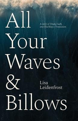 All Your Waves & Billows: A Story of Trials, Faith, and Finishing a Translation - Lisa Leidenfrost - cover