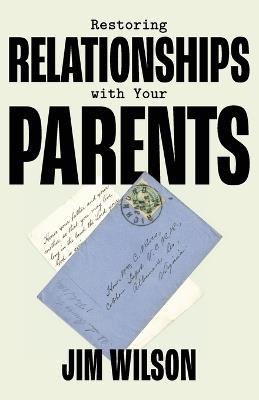 Restoring Relationships with Your Parents - Jim Wilson - cover