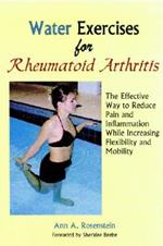 Water Exercises for Rheumatoid Arthritis: The Effective Way to Reduce Pain and Inflammation While Increasing Flexibility and Mobility